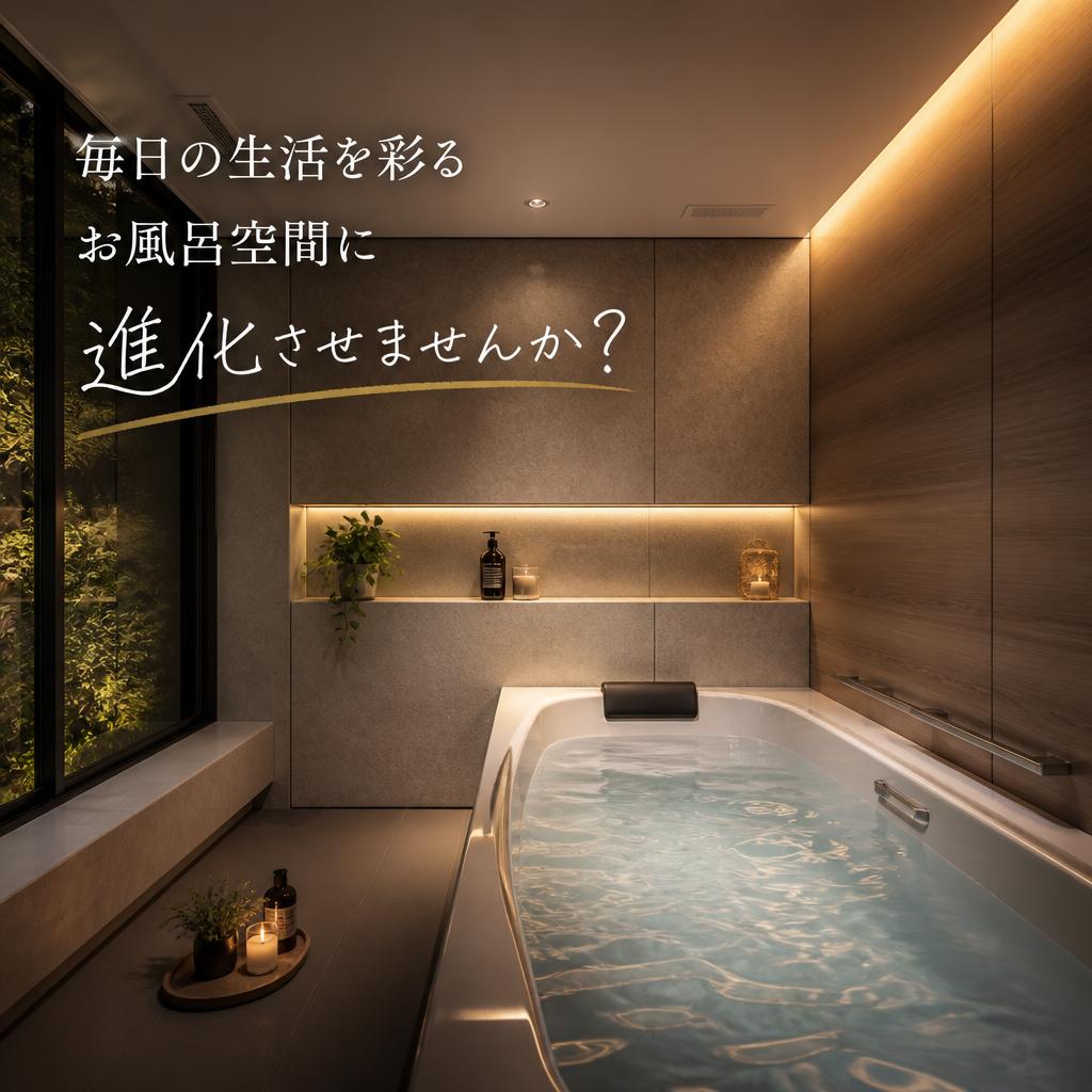 毎日の生活を彩るお風呂空間に進化させませんか？